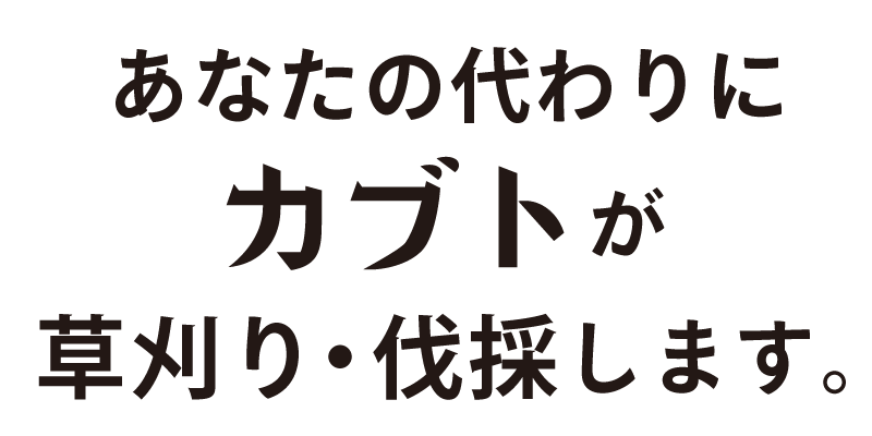 あなたの代わりにカブトが、草刈り・伐採いたします